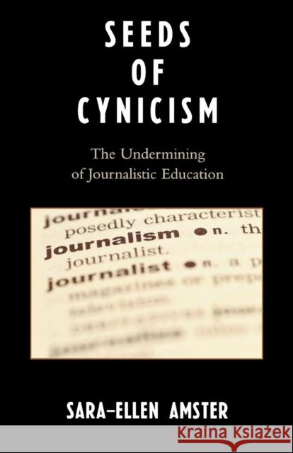 Seeds of Cynicism: The Undermining of Journalistic Education Amster, Sara-Ellen 9780761834922 University Press of America