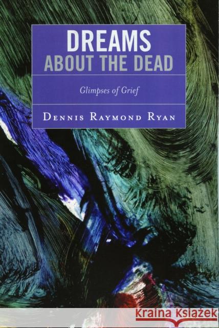Dreams about the Dead: Glimpses of Grief Ryan, Dennis Raymond 9780761834960