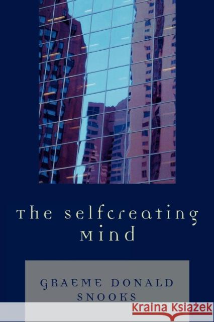 The Selfcreating Mind Graeme Donald Snooks 9780761835240 University Press of America