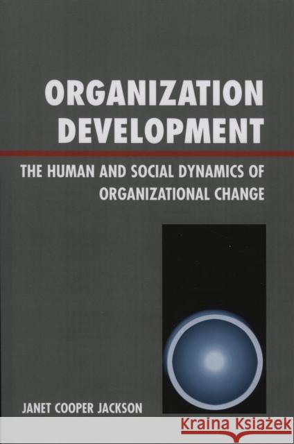 Organization Development: The Human and Social Dynamics of Organizational Change Jackson, Janet Cooper 9780761835493 University Press of America