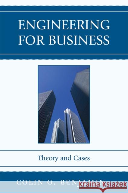 Engineering for Business : Theory and Cases Colin Benjamin 9780761835523 University Press of America