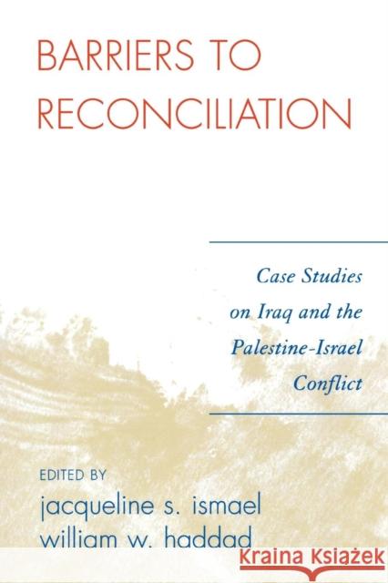 Barriers to Reconciliation: Case Studies on Iraq and the Palestine-Israel Conflict Ismael, Jacqueline S. 9780761835547