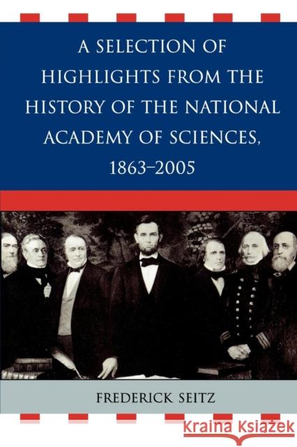 A Selection of Highlights from the History of the National Academy of Sciences, 1863-2005 Frederick Seitz 9780761835875