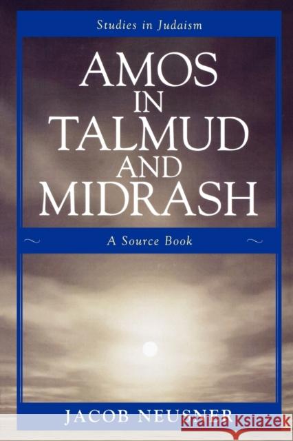 Amos in Talmud and Midrash: A Source Book Neusner, Jacob 9780761835936 University Press of America