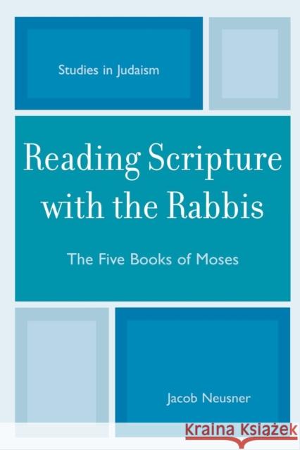 Reading Scripture with the Rabbis: The Five Books of Moses Neusner, Jacob 9780761835943 University Press of America