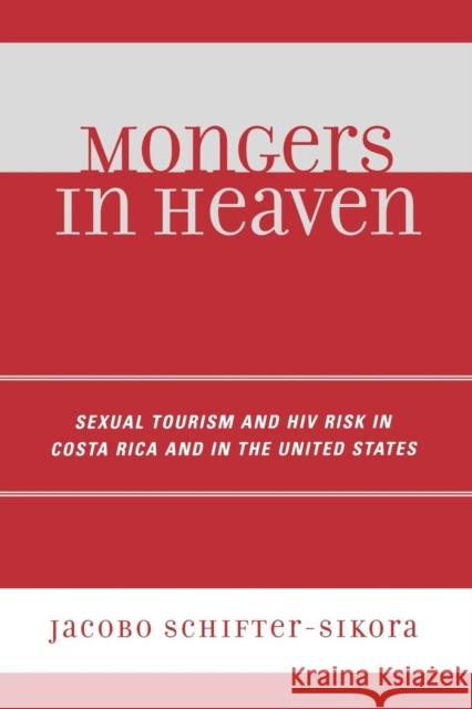 Mongers in Heaven : Sexual Tourism and HIV Risk in Costa Rica and in the United States Jacobo Schifter-Sikora 9780761835974 University Press of America