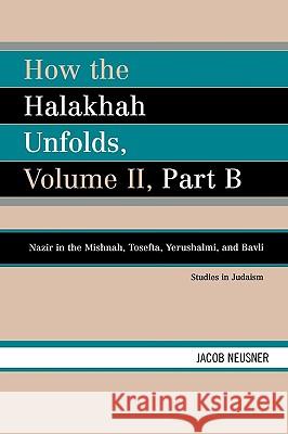 How the Halakhah Unfolds, Volume II, Part B Neusner, Jacob 9780761836162 University Press of America