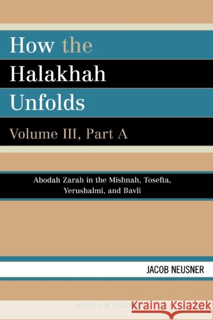 How the Halakhah Unfolds, Volume III, Part A Neusner, Jacob 9780761836179 University Press of America