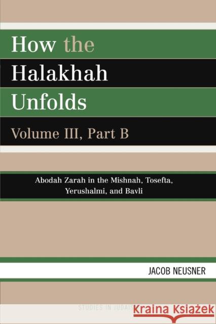 How the Halakhah Unfolds, Volume III, Part B Neusner, Jacob 9780761836186 University Press of America