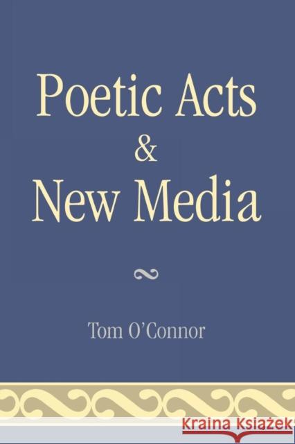 Poetic Acts & New Media Tom O'Connor 9780761836308