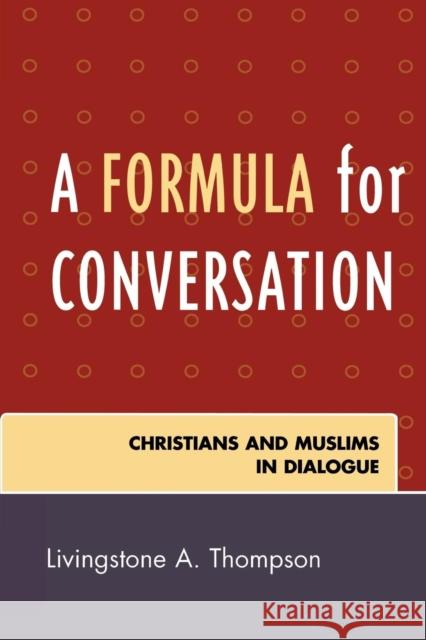 A Formula for Conversation: Christians and Muslims in Dialogue Thompson, Livingstone 9780761836391 University Press of America