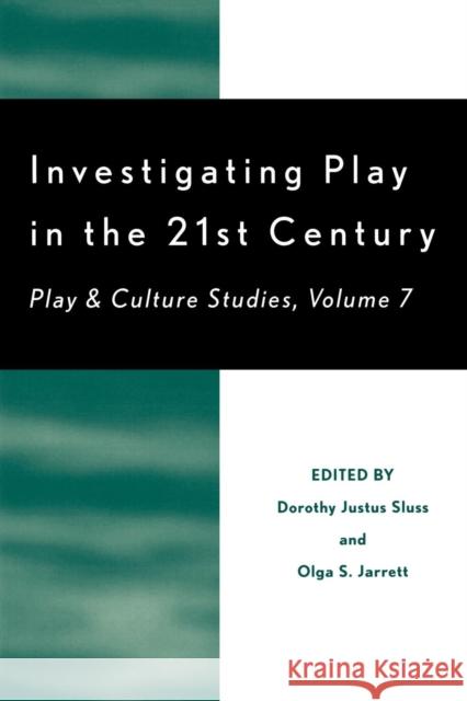 Investigating Play in the 21st Century: Play & Culture Studies, Volume 7 Sluss, Dorothy Justus 9780761836407 University Press of America