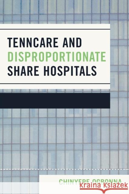 TennCare and Disproportionate Share Hospitals Chinyere Ogbonna 9780761836469