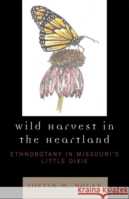 Wild Harvest in the Heartland: Ethnobotany in Missouri's Little Dixie Nolan, Justin M. 9780761836520 University Press of America