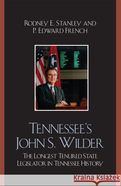 Tennessee's John Wilder: The Longest Tenured State Legislator in Tennessee History Stanley, Rodney E. 9780761836926 University Press of America