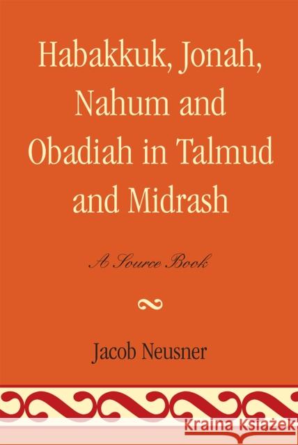 Habakkuk, Jonah, Nahum, and Obadiah in Talmud and Midrash: A Source Book Neusner, Jacob 9780761836971 University Press of America