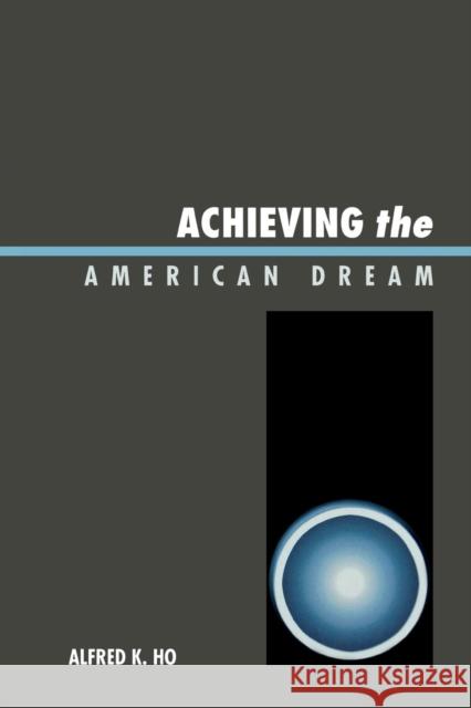 Achieving the American Dream Alfred Ho 9780761837053 Hamilton Books