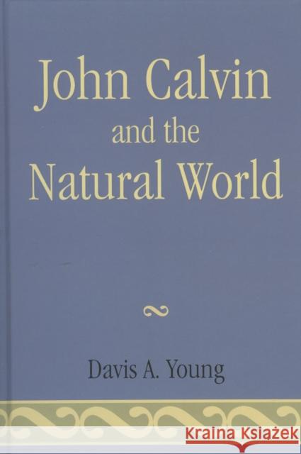 John Calvin and the Natural World Davis Young Davis A. Young 9780761837121