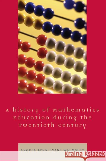 A Hstory of Mathematics Education during the Twentieth Century Angela Lynn Evans Walmsley 9780761837497 University Press of America