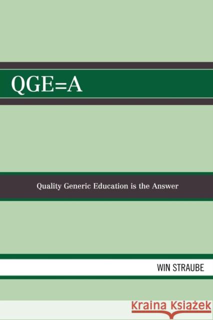 Qge=a: Quality Generic Education is the Answer Straube, Win 9780761837718 University Press of America