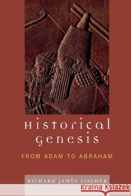 Historical Genesis: from Adam to Abraham Fischer, Richard James 9780761838074