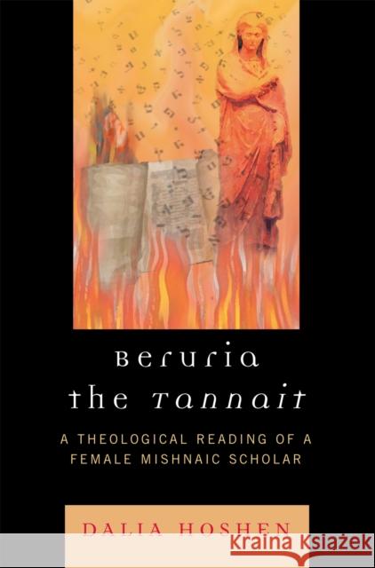 Beruria the Tannait: A Theological Reading of a Female Mishnaic Scholar Hoshen, Dalia 9780761838104 University Press of America