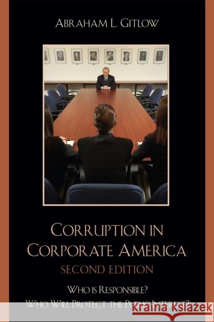 Corruption in Corporate America: Who is Responsible? Who Will Protect the Public Interest?, Second Edition Gitlow, Abraham L. 9780761838111