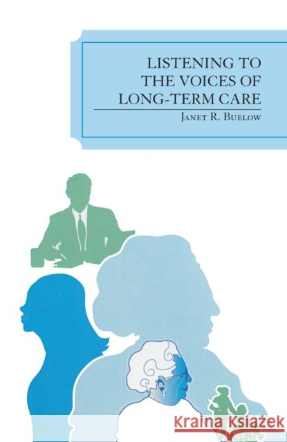Listening to the Voices of Long-Term Care Janet R. Buelow 9780761838166 University Press of America