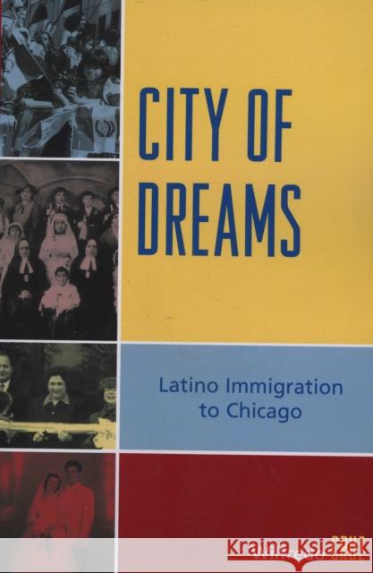 City of Dreams: Latino Immigration to Chicago Cruz, Wilfredo 9780761838203 University Press of America