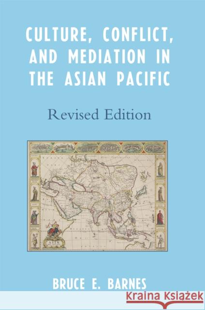 Culture, Conflict, and Mediation in the Asian Pacific, Revised Edition Barnes, Bruce E. 9780761838388