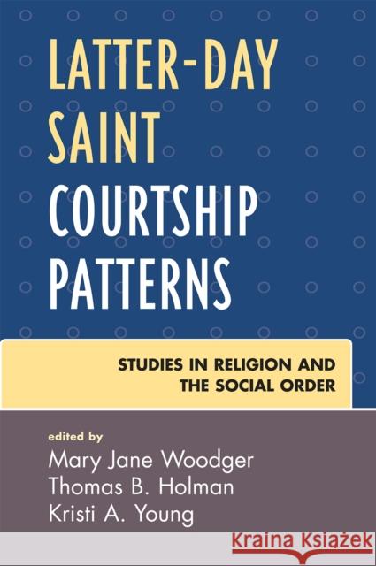 Latter-day Saint Courtship Patterns Woodger Mary 9780761838548 University Press of America