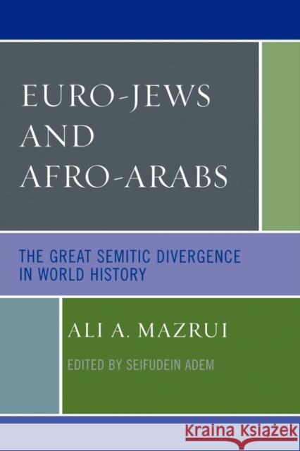 Euro-Jews and Afro-Arabs: The Great Semitic Divergence in World History Mazrui, Ali A. 9780761838579