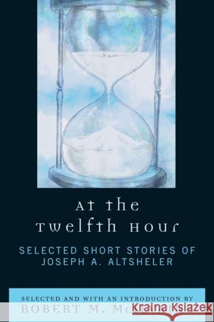 At the Twelfth Hour: Selected Short Stories of Joseph A. Altsheler Altsheler, Joseph a. 9780761838593 University Press of America