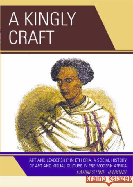A Kingly Craft : Art and Leadership in Ethiopia Jenkins Earnestine 9780761838890 Not Avail
