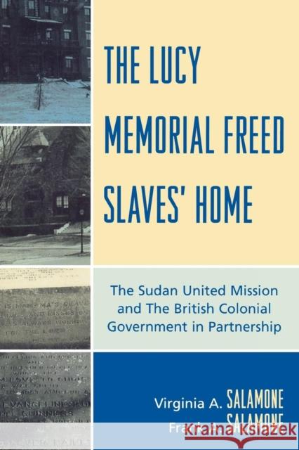 The Lucy Memorial Freed Slaves' Home: The Sudan United Mission and The British Colonial Government in Partnership Salamone, Frank A. 9780761838913 Not Avail