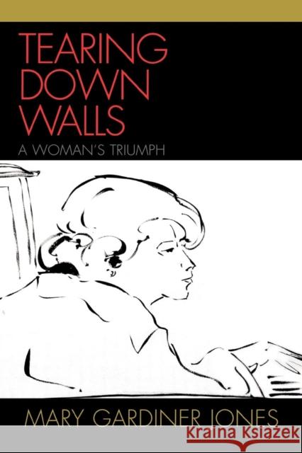 Tearing Down Walls: A Woman's Triumph Jones, Mary Gardiner 9780761838951 Not Avail