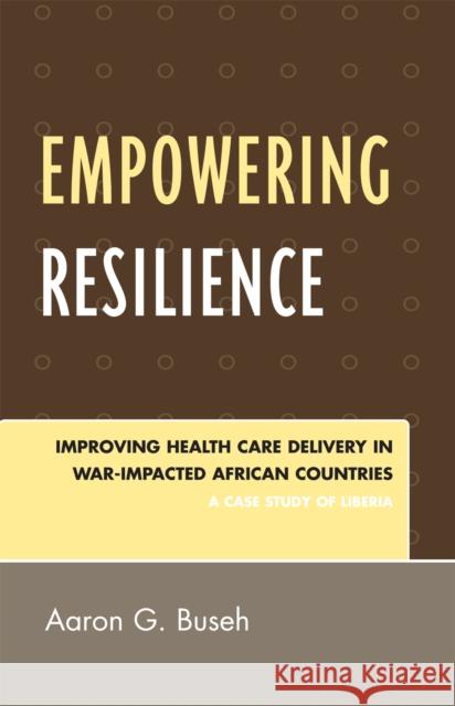 Empowering Resilience: Improving Health Care Delivery in War-Impacted African Countries Buseh, Aaron G. 9780761838968 Not Avail