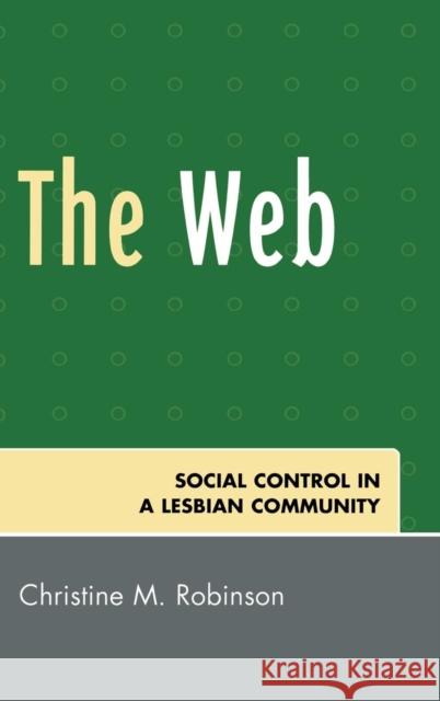 The Web: Social Control in a Lesbian Community Robinson, Christine M. 9780761839019 Not Avail