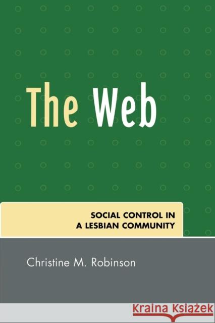 The Web: Social Control in a Lesbian Community Robinson, Christine M. 9780761839026 Not Avail