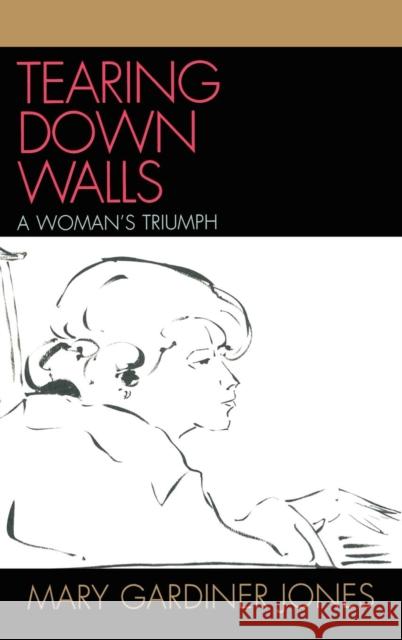 Tearing Down Walls: A Woman's Triumph Jones, Mary Gardiner 9780761839040 Not Avail