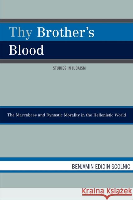 Thy Brother's Blood: The Maccabees and Dynastic Morality in the Hellenistic World Scolnic, Benjamin Edidin 9780761839125 Not Avail