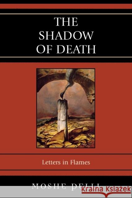 The Shadow of Death: Letters in Flames Pelli, Moshe 9780761839156 Not Avail