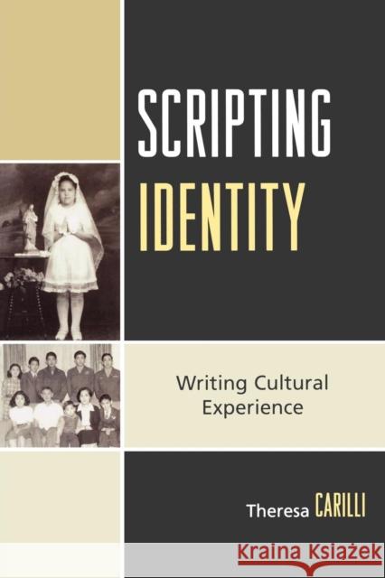 Scripting Identity: Writing Cultural Experience Carilli, Theresa 9780761839293 Not Avail