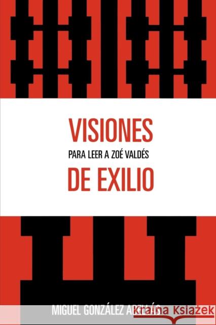 Visiones de exilio: Para leer a Zoe Valdes González Abellás, Miguel 9780761839323
