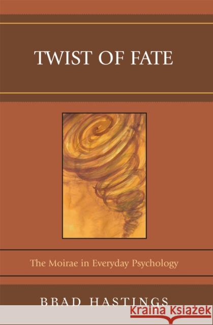 Twist of Fate: The Moirae in Everyday Psychology Hastings, Brad 9780761839347 Not Avail