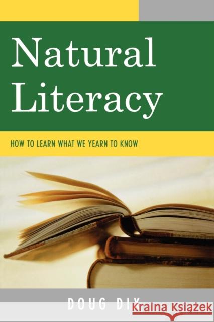 Natural Literacy: How to Learn What We Yearn to Know Dix, Doug 9780761839385 Not Avail