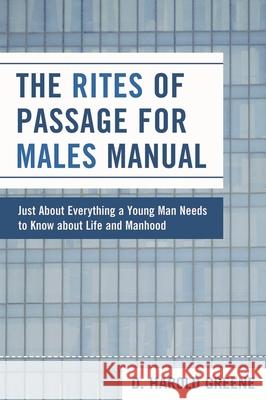 The Rites of Passage for Males Manual: Just About Everything a Young Man Needs to Know About Life and Manhood Greene, Harold D. 9780761839422 Not Avail