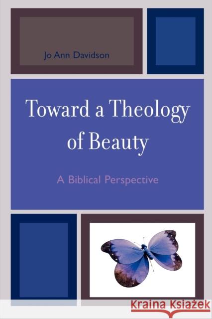 Toward a Theology of Beauty: A Biblical Perspective Davidson, Jo Ann 9780761839477 Not Avail