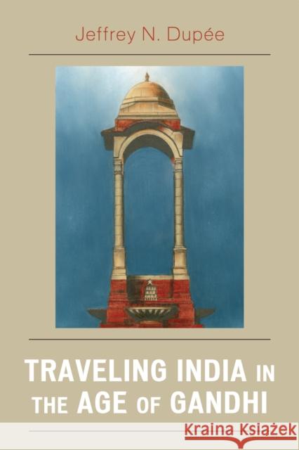 Traveling India in the Age of Gandhi Jeffrey Dupe 9780761839491