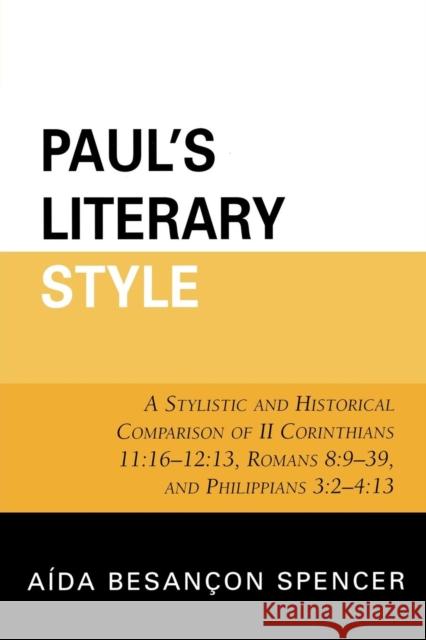 Paul's Literary Style: A Stylistic and Historical Comparison of II Corinthians 11:16-12:13, Romans 8:9-39, and Philippians 3:2-4:13 Spencer, Aída Besançon 9780761839545 Not Avail